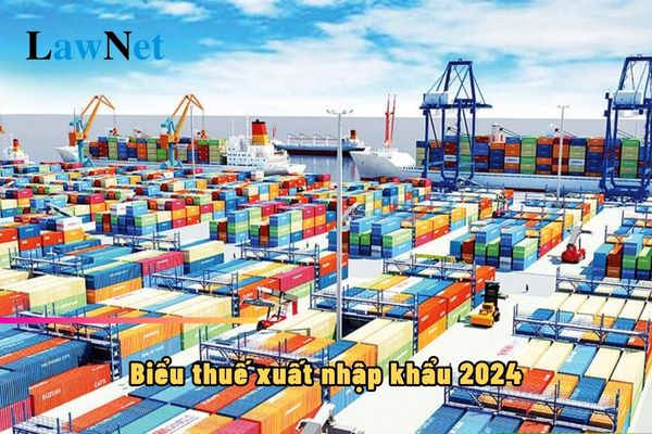 Biểu thuế xuất nhập khẩu 2024 ra sao?