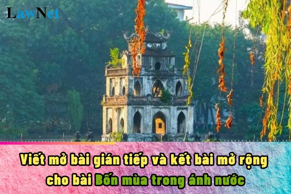 Viết mở bài gián tiếp và kết bài mở rộng cho bài Bốn mùa trong ánh nước ngắn nhất?