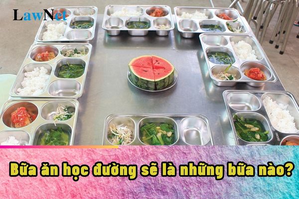 Bữa ăn học đường sẽ là những bữa nào?