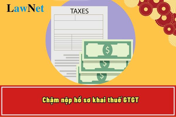 Chậm nộp hồ sơ khai thuế GTGT quý 4 như thế nào? Thời gian nộp tờ khai thuế GTGT trong bao lâu?