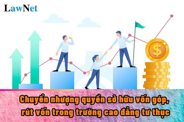 3 nguyên tắc khi chuyển nhượng quyền sở hữu vốn góp, rút vốn trong trường cao đẳng tư thục?