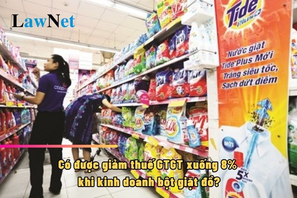 Kinh doanh bột giặt đồ có được giảm thuế giá trị gia tăng trong năm 2024 hay không?