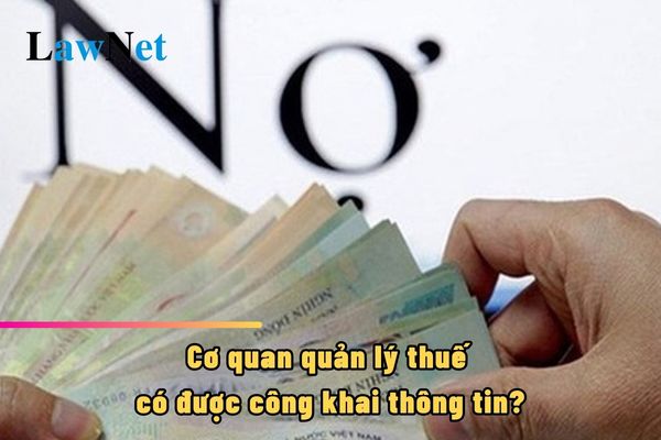 Người nộp thuế chây ỳ không nộp tiền thuế thì cơ quan quản lý thuế có được công khai thông tin của họ không?