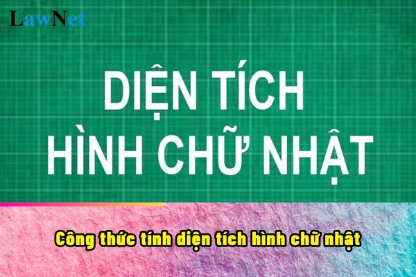 Công thức tính diện tích hình chữ nhật là gì? Được học từ lớp mấy?