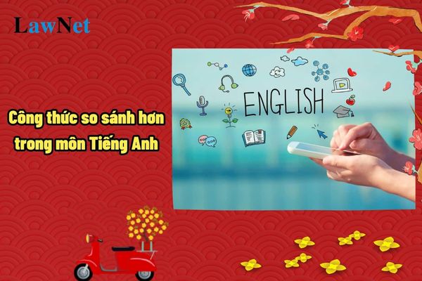 Công thức so sánh hơn trong môn Tiếng Anh như thế nào? Môn tiếng anh có phải là môn công cụ?