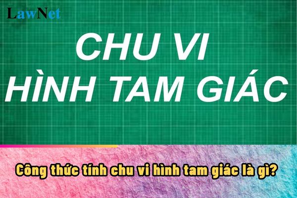 Công thức tính chu vi hình tam giác là gì? Tính chu vi hình tam giác là nội dung trong chương trình môn Toán lớp mấy?