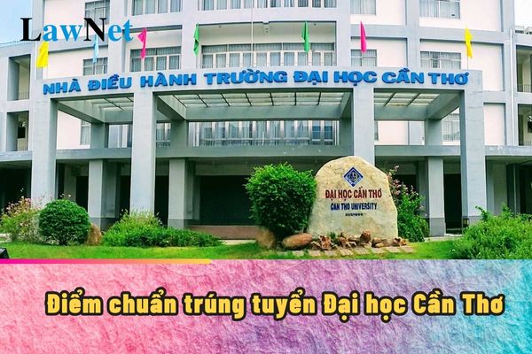 Điểm chuẩn trúng tuyển Đại học Cần Thơ năm 2024?