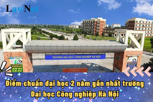 Điểm chuẩn đại học 2 năm gần nhất của trường Đại học Công nghiệp Hà Nội? 