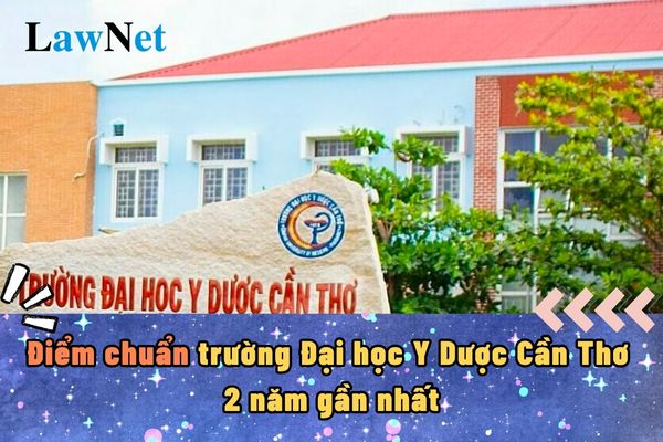 Điểm chuẩn trường Đại học Y Dược Cần Thơ 2 năm gần nhất?