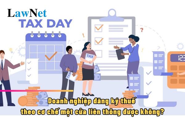 Doanh nghiệp đăng ký thuế theo cơ chế một cửa liên thông được không?