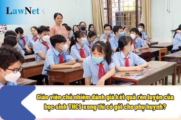 Giáo viên chủ nhiệm đánh giá kết quả rèn luyện của học sinh THCS xong thì có gửi cho phụ huynh?