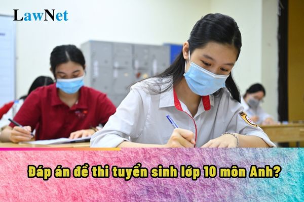 Đáp án đề thi tuyển sinh lớp 10 môn Anh?