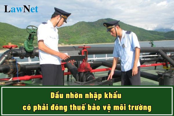 Dầu nhờn nhập khẩu có phải đóng thuế bảo vệ môi trường không? Cách xác định mức thuế tuyệt đối áp dụng với mỡ nhờn nhập khẩu như thế nào?