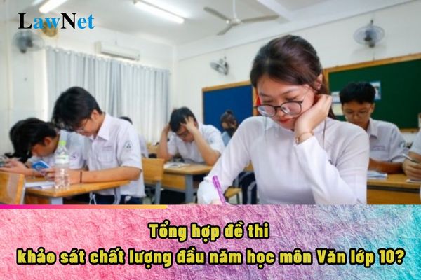 Tổng hợp đề thi khảo sát chất lượng đầu năm học môn Văn lớp 10?