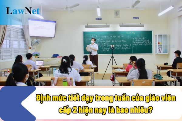 Định mức tiết dạy trong tuần của giáo viên cấp 2 hiện nay là bao nhiêu?