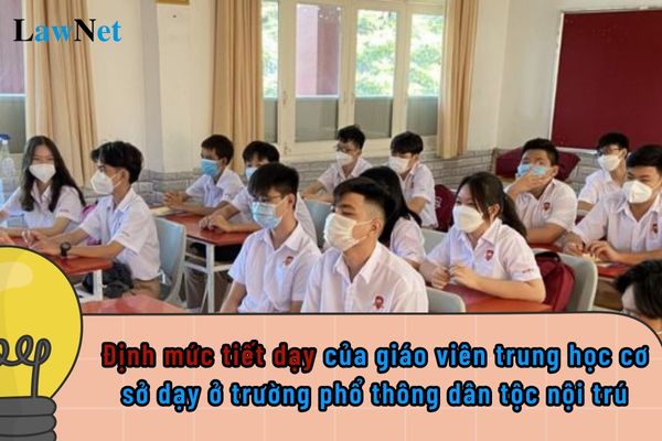 Định mức tiết dạy của giáo viên trung học cơ sở dạy ở trường phổ thông dân tộc nội trú là bao nhiêu?