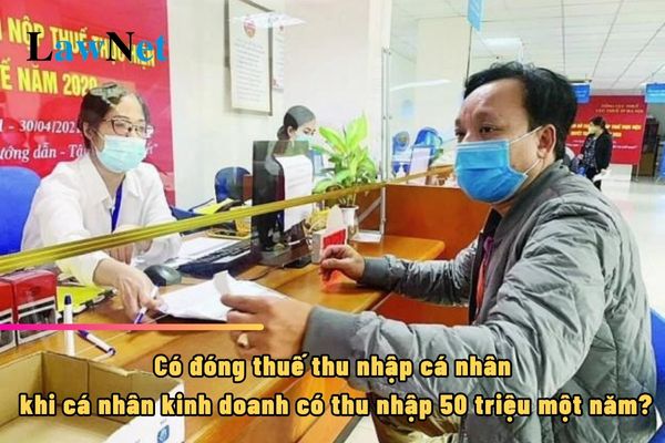 Có đóng thuế thu nhập cá nhân khi cá nhân kinh doanh có thu nhập 50 triệu một năm?