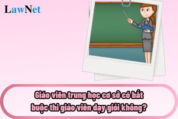 Giáo viên trung học cơ sở có bắt buộc thi giáo viên dạy giỏi không?