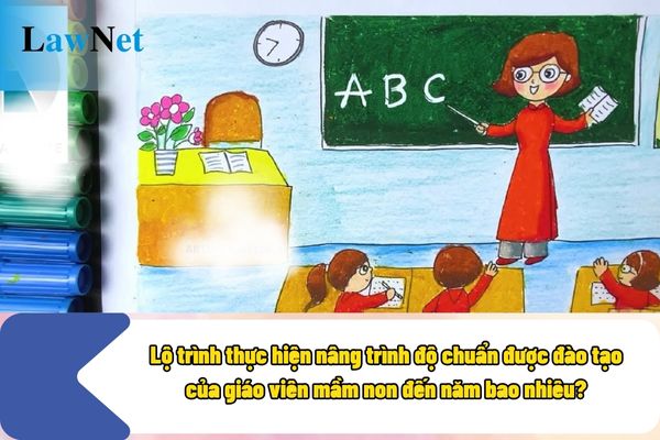 Lộ trình thực hiện nâng trình độ chuẩn được đào tạo của giáo viên mầm non đến năm bao nhiêu?