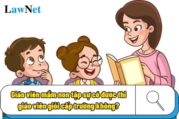 Giáo viên mầm non tập sự có được thi giáo viên giỏi cấp trường không?