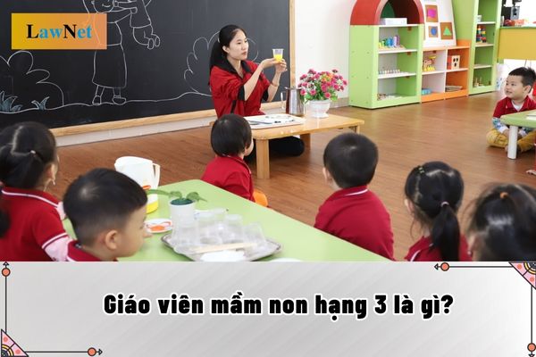 Giáo viên mầm non hạng 3 là gì?