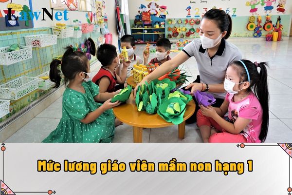 Mức lương giáo viên mầm non hạng 1 từ ngày 01/7/2024 là bao nhiêu?