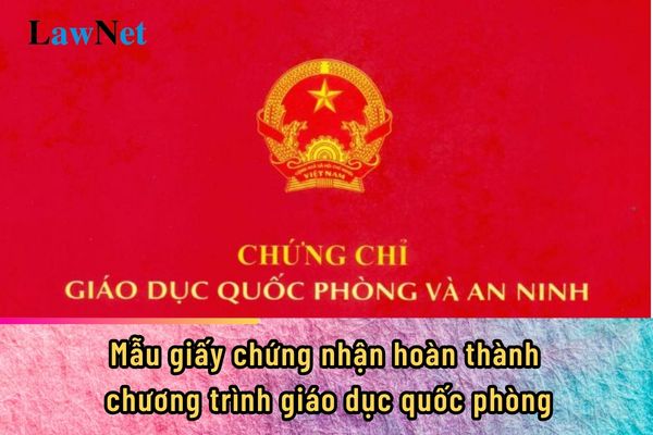 Mẫu giấy chứng nhận hoàn thành chương trình giáo dục quốc phòng là mẫu nào?