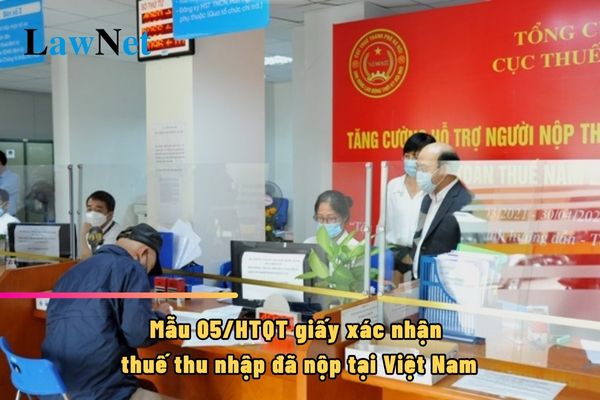 Mẫu 05/HTQT giấy xác nhận thuế thu nhập đã nộp tại Việt Nam đối với thu nhập từ tiền bản quyền ra sao?