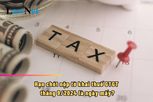 Hạn chót nộp tờ khai thuế GTGT tháng 9/2024 là ngày mấy?