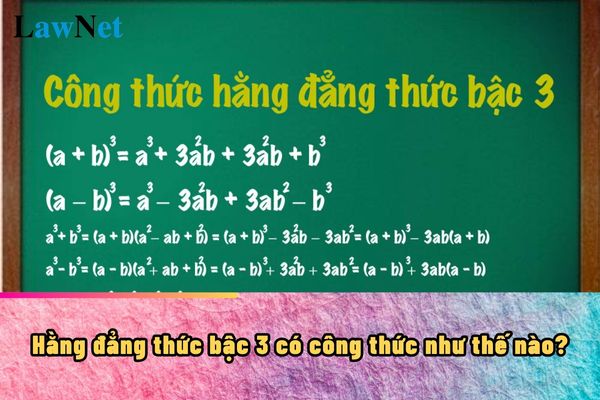 Hằng đẳng thức bậc 3 có công thức như thế nào? Phương pháp hình thành, phát triển các phẩm chất chủ yếu của học sinh khi học môn Toán.