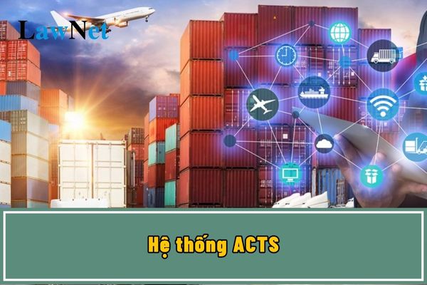 Hệ thống ACTS là gì trong hoạt động hải quan?