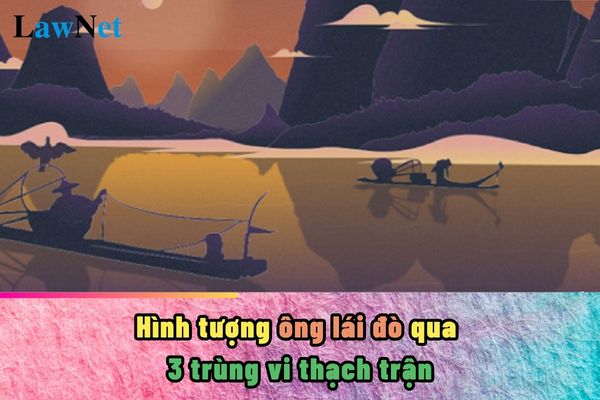 Phân tích hình tượng ông lái đò qua 3 trùng vi thạch trận?