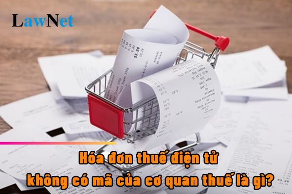 Hóa đơn thuế điện tử không có mã của cơ quan thuế là gì?