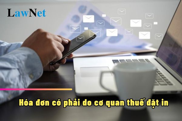 Hóa đơn có phải do cơ quan thuế đặt in?