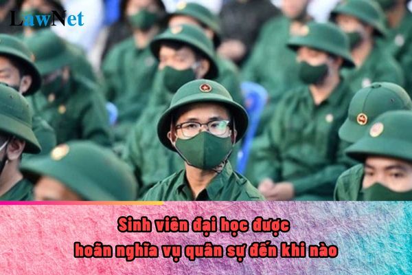 Sinh viên đại học được hoãn nghĩa vụ quân sự đến khi nào? Mẫu đơn xin tạm hoãn nghĩa vụ quân sự dành cho sinh viên?