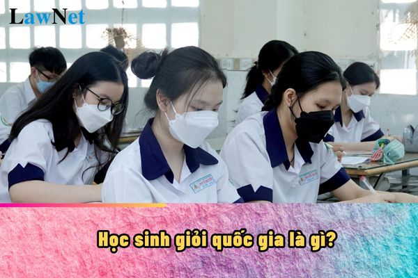 Học sinh giỏi quốc gia là gì? Đối tượng thi được quy định ra sao?