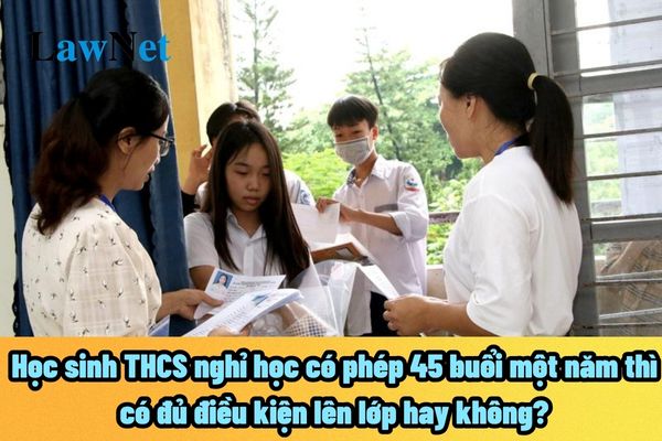 Học sinh THCS nghỉ học có phép 45 buổi một năm thì có đủ điều kiện lên lớp hay không?