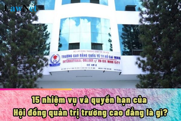 15 nhiệm vụ và quyền hạn của Hội đồng quản trị trường cao đẳng là gì?