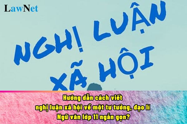 Hướng dẫn cách viết nghị luận xã hội về một tư tưởng, đạo lí Ngữ văn lớp 11 ngắn gọn?