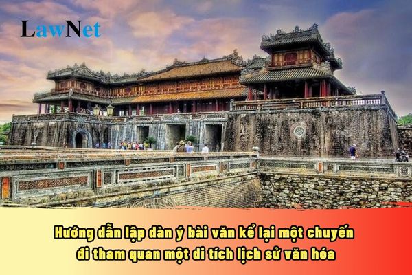 Hướng dẫn lập dàn ý bài văn kể lại một chuyến đi tham quan một di tích lịch sử văn hóa?