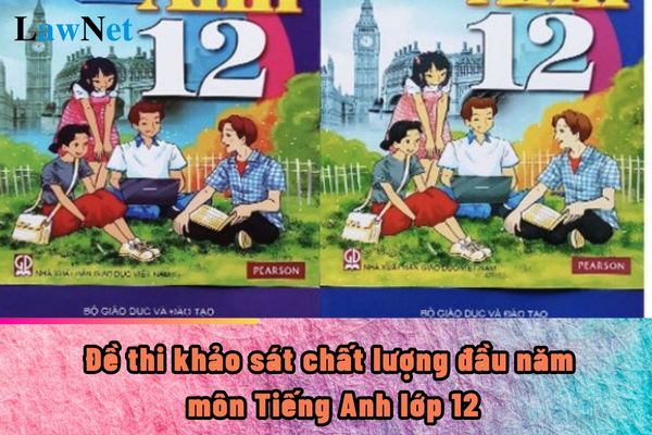 10 đề thi bám sát chương trình khảo sát chất lượng đầu năm học môn Tiếng Anh lớp 12?