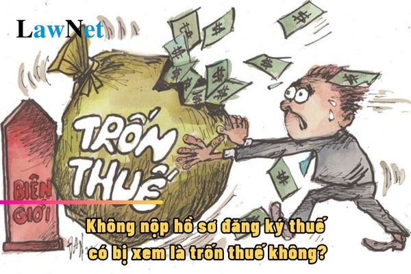 Không nộp hồ sơ đăng ký thuế có bị xem là trốn thuế không?