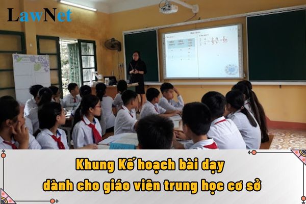 Mẫu khung Kế hoạch bài dạy dành cho giáo viên trung học cơ sở mới nhất?