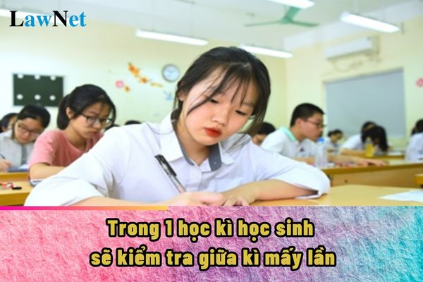 Trong 1 học kì học sinh sẽ kiểm tra giữa kì mấy lần?