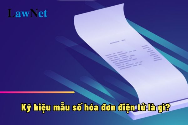 Ký hiệu mẫu số hóa đơn điện tử là gì?