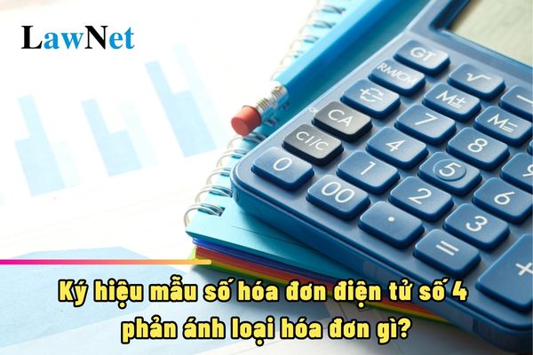 Ký hiệu mẫu số hóa đơn điện tử số 4 phản ánh loại hóa đơn gì?