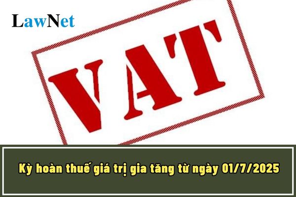 Kỳ hoàn thuế giá trị gia tăng từ ngày 01/7/2025 là gì? 8 hành vi bị nghiêm cấm trong hoàn thuế giá trị gia tăng?