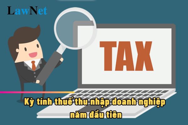 Kỳ tính thuế thu nhập doanh nghiệp năm đầu tiên đối đa mấy tháng?