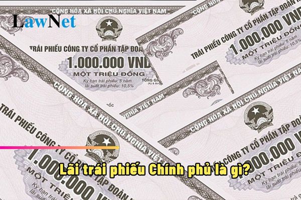 Lãi trái phiếu Chính phủ là gì? Căn cứ để xác định thu nhập miễn thuế đối với thu nhập từ lãi trái phiếu Chính phủ là gì?