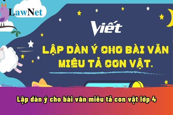 Lập dàn ý cho bài văn miêu tả con vật lớp 4? Kiến thức Tiếng Việt lớp 4 cần những gì?